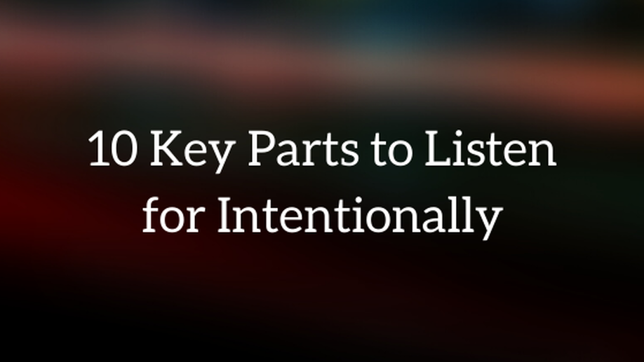 10 Key Parts To Listen For Intentionally